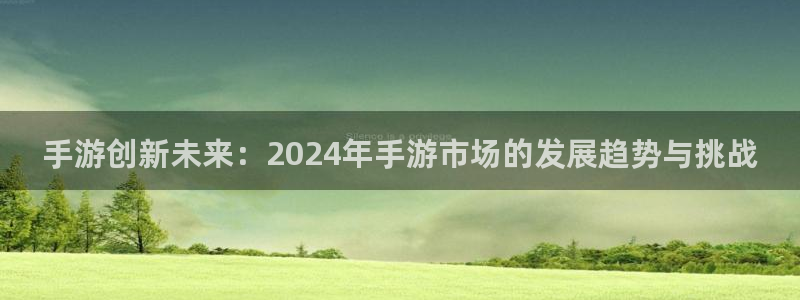 摩根娱乐是个什么平台啊多少钱：手游创新未来：2024年手游市