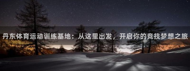 哈哈体育十年：丹东体育运动训练基地：从这里出发，开启你的竞技梦想之旅