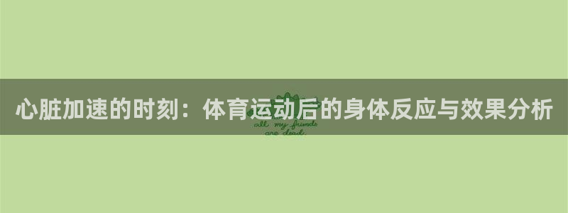 哈哈体育十年：心脏加速的时刻：体育运动后的身体反应与效果分析