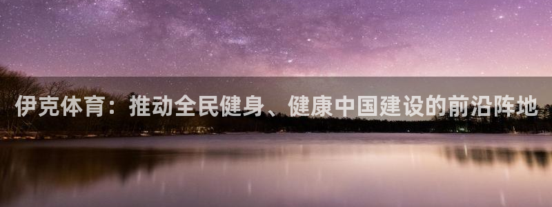 哈哈体育十年：伊克体育：推动全民健身、健康中国建设的前沿阵地