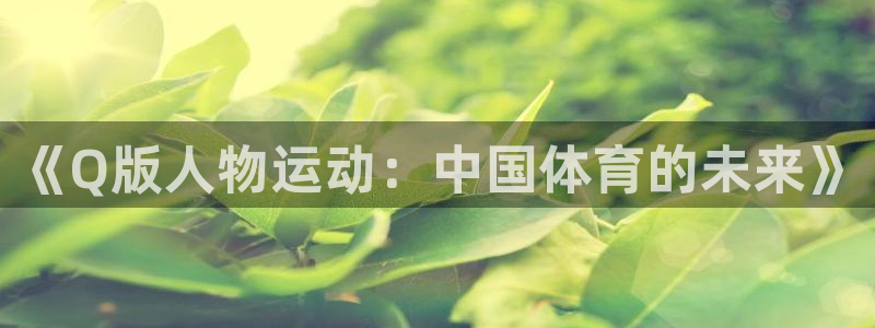 哈哈体育下载：《Q版人物运动：中国体育的未来》