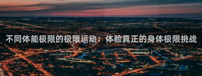 哈哈体育：不同体能极限的极限运动：体验真正的身体极限挑战